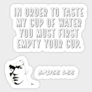 bruce lee | quotes | in order to taste my cup of water you must first empty your cup Sticker